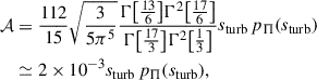 Mathematical equation: $$ \begin{aligned} \mathcal{A}&= \frac{112}{15} \sqrt{\frac{3}{5 \pi ^5}} \frac{\Gamma \bigl [{13\over 6}\bigr ] \Gamma ^2 \bigl [{17\over 6}\bigr ]}{\Gamma \bigl [{17\over 3}\bigr ] \Gamma ^2 \bigl [{1\over 3}\bigr ]} s_{\rm turb} \,p_\Pi (s_{\rm turb}) \nonumber \\&\simeq 2 \times 10^{-3} s_{\rm turb} \,p_\Pi (s_{\rm turb}), \end{aligned} $$
