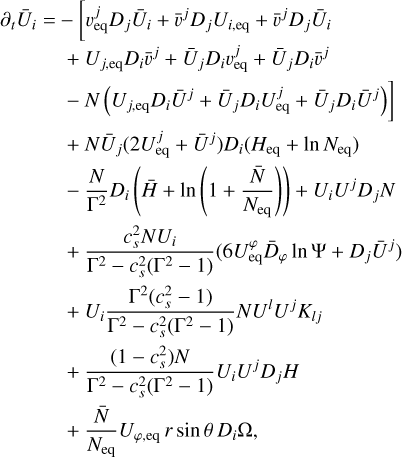 Mathematical equation: $\[\begin{aligned}\partial_t \bar{U}_i=&-\left[v_{\mathrm{eq}}^j D_j \bar{U}_i+\bar{v}^j D_j U_{i, \mathrm{eq}}+\bar{v}^j D_j \bar{U}_i\right.\\& +U_{j, \mathrm{eq}} D_i \bar{v}^j+\bar{U}_j D_i v_{\mathrm{eq}}^j+\bar{U}_j D_i \bar{v}^j \\& \left.-N\left(U_{j, \mathrm{eq}} D_i \bar{U}^j+\bar{U}_j D_i U_{\mathrm{eq}}^j+\bar{U}_j D_i \bar{U}^j\right)\right] \\& +N \bar{U}_j\left(2 U_{\mathrm{eq}}^j+\bar{U}^j\right) D_i\left(H_{\mathrm{eq}}+\ln~ N_{\mathrm{eq}}\right) \\& -\frac{N}{\Gamma^2} D_i\left(\bar{H}+\ln~ \left(1+\frac{\bar{N}}{N_{\mathrm{eq}}}\right)\right)+U_i U^j D_j N \\& +\frac{c_s^2 N U_i}{\Gamma^2-c_s^2\left(\Gamma^2-1\right)}\left(6 U_{\mathrm{eq}}^{\varphi} \bar{D}_{\varphi} ~\ln~ \Psi+D_j \bar{U}^j\right) \\& +U_i \frac{\Gamma^2\left(c_s^2-1\right)}{\Gamma^2-c_s^2\left(\Gamma^2-1\right)} N U^l U^j K_{l j} \\& +\frac{\left(1-c_s^2\right) N}{\Gamma^2-c_s^2\left(\Gamma^2-1\right)} U_i U^j D_j H \\& +\frac{\bar{N}}{N_{\mathrm{eq}}} U_{\varphi, \mathrm{eq}} ~r ~\sin~ \theta ~D_i \Omega,\end{aligned}\]$