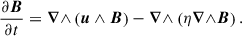 Mathematical equation: $$ \begin{aligned} {\frac{\partial {\boldsymbol{B}}}{\partial t}} = {\boldsymbol{\nabla }\wedge } \left(\boldsymbol{u}\wedge \boldsymbol{B}\right)-{\boldsymbol{\nabla }\wedge }\left(\eta {\boldsymbol{\nabla }\wedge }\boldsymbol{B}\right). \end{aligned} $$