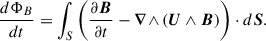 Mathematical equation: $$ \begin{aligned} \frac{d\Phi _B}{dt} = \int _S\left({\frac{\partial {\boldsymbol{B}}}{\partial t}} - {\boldsymbol{\nabla }\wedge }\left(\boldsymbol{U}\wedge \boldsymbol{B}\right)\right)\cdot d\boldsymbol{S}. \end{aligned} $$