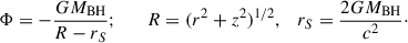 Mathematical equation: $$ \begin{aligned} \Phi =-{G{{M_{\rm BH}}}\over R-r_S};\qquad R=(r^2+z^2)^{1/2},\quad r_S={2G{{M_{\rm BH}}}\over c^2}\cdot \end{aligned} $$