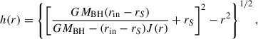 Mathematical equation: $$ \begin{aligned} h(r) = \left\{ \left[{G{{M_{\rm BH}}}(r_{\rm in}-r_S)\over G{{M_{\rm BH}}}-(r_{\rm in}-r_S) J(r)}+r_S\right]^2-r^2\right\} ^{1/2}, \end{aligned} $$