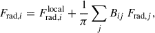 Mathematical equation: $$ \begin{aligned} F_{\mathrm{rad}, i} = F_{\mathrm{rad}, i}^\mathrm{local} + \frac{1}{\pi } \sum _j B_{ij}\, F_{\mathrm{rad}, j}, \end{aligned} $$