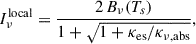 Mathematical equation: $$ \begin{aligned} I_\nu ^\mathrm{local}= \frac{2\,B_\nu (T_s)}{1+\sqrt{1+\kappa _{\rm es}/\kappa _{\nu ,\mathrm{abs}}}}, \end{aligned} $$