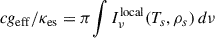 Mathematical equation: $ \,cg_{\rm eff}/\kappa _{\rm es}=\pi \!\int I_\nu ^\mathrm{local}(T_s,\rho _s)\,d\nu $