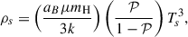Mathematical equation: $$ \begin{aligned} \rho _s=\left(\frac{a_B\mu m_{\rm H}}{3k}\right) \left(\frac{\mathcal{P}}{1-\mathcal{P}}\right)T_s^3, \end{aligned} $$