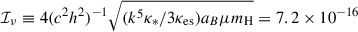Mathematical equation: $ \mathcal{I_\nu }\equiv 4(c^2h^2)^{-1}\sqrt{(k^5\kappa _*/3\kappa _{\rm es})a_B\mu m_{\rm H}} = 7.2\times 10^{-16} $