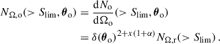 Mathematical equation: $$ \begin{aligned} \begin{aligned} N_{\Omega ,\mathrm{o}}(>{S_{\rm lim}},{\boldsymbol{\theta }}_{\rm o})&=\frac{\mathrm{d} N_{\rm o}}{\mathrm{d}\Omega _{\rm o}}(>{S_{\rm lim}},{\boldsymbol{\theta }}_{\rm o})\\&=\delta ({\boldsymbol{\theta }}_{\rm o})^{2+x(1+\alpha )}N_{\Omega ,\mathrm{r}}(>{S_{\rm lim}})\,. \end{aligned} \end{aligned} $$
