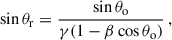 Mathematical equation: $$ \begin{aligned} \sin {\theta _{\rm r}} =\frac{\sin {\theta _{\rm o}}}{\gamma (1-\beta \cos {\theta _{\rm o}})}\,, \end{aligned} $$