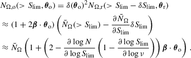 Mathematical equation: $$ \begin{aligned} \begin{aligned}&N_{\Omega ,\mathrm{o}}(>{S_{\rm lim}},{\boldsymbol{\theta }}_{\rm o}) = \delta ({\boldsymbol{\theta }}_{\rm o})^2N_{\Omega ,\mathrm{r}}(>{S_{\rm lim}}-\delta {S_{\rm lim}},{\boldsymbol{\theta }}_{\rm r})\\&\approx (1+2{\boldsymbol{\beta }}\cdot {\boldsymbol{\theta }}_{\rm o})\left(\bar{N}_\Omega (>{S_{\rm lim}})-\frac{\partial \bar{N}_{\Omega }}{\partial {S_{\rm lim}}}\delta {S_{\rm lim}}\right)\\&\approx \bar{N}_\Omega \left(1+\left(2-\frac{\partial \log N}{\partial \log {S_{\rm lim}}}\left(1-\frac{\partial \log {S_{\rm lim}}}{\partial \log \nu }\right)\right){\boldsymbol{\beta }}\cdot {\boldsymbol{\theta }}_{\rm o}\right)\,. \end{aligned} \end{aligned} $$
