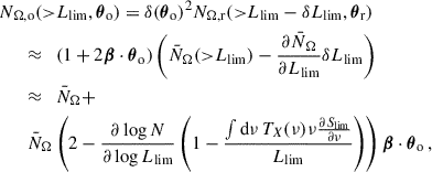 Mathematical equation: $$ \begin{aligned}&N_{\Omega ,\mathrm{o}}({>}{L_{\rm lim}},{\boldsymbol{\theta }}_{\rm o}) = \delta ({\boldsymbol{\theta }}_{\rm o})^2N_{\Omega ,\mathrm{r}}({>}{L_{\rm lim}}-\delta {L_{\rm lim}},{\boldsymbol{\theta }}_{\rm r})\nonumber \\&\qquad {\approx }\quad (1+2{\boldsymbol{\beta }}\cdot {\boldsymbol{\theta }}_{\rm o})\left(\bar{N}_{\Omega }({>}{L_{\rm lim}})-\frac{\partial \bar{N}_{\Omega }}{\partial {L_{\rm lim}}}\delta {L_{\rm lim}}\right)\nonumber \\&\qquad {\approx }\quad \bar{N}_\Omega +\nonumber \\&\qquad \bar{N}_\Omega \left(2-\frac{\partial \log N}{\partial \log {L_{\rm lim}}}\left(1-\frac{\int \mathrm{d}\nu \,T_X(\nu )\nu \frac{\partial {S_{\rm lim}}}{\partial \nu }}{{L_{\rm lim}}}\right)\right){\boldsymbol{\beta }}\cdot {\boldsymbol{\theta }}_{\rm o}\,, \end{aligned} $$