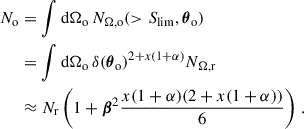 Mathematical equation: $$ \begin{aligned} N_{\rm o}&=\int \mathrm{d}\Omega _{\rm o}\,N_{\Omega ,\mathrm{o}}(>{S_{\rm lim}},{\boldsymbol{\theta }}_{\rm o})\nonumber \\&=\int \mathrm{d}\Omega _{\rm o}\,\delta ({\boldsymbol{\theta }}_{\rm o})^{2+x(1+\alpha )}N_{\Omega ,\mathrm{r}}\nonumber \\&\approx N_{\rm r}\left(1+{\boldsymbol{\beta }}^2\frac{x(1+\alpha )(2+x(1+\alpha ))}{6}\right)\,. \end{aligned} $$