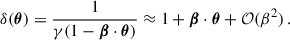 Mathematical equation: $$ \delta ({\boldsymbol{\theta }}) = \frac{1}{\gamma (1-{\boldsymbol{\beta }}\cdot {\boldsymbol{\theta }})}\approx 1+{\boldsymbol{\beta }}\cdot {\boldsymbol{\theta }}+\mathcal{O} (\beta ^2)\,. $$
