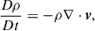Mathematical equation: $$ \begin{aligned}&\frac{D \rho }{Dt} = -\rho \nabla \cdot \boldsymbol{v}, \end{aligned} $$