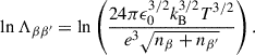 Mathematical equation: $$ \begin{aligned} \ln \Lambda _{\beta \beta ^{\prime }} = \ln \left( \frac{24\pi \epsilon _{0}^{3/2}k_{\rm B}^{3/2}T^{3/2}}{e^{3}\sqrt{n_{\beta }+n_{\beta ^{\prime }}}} \right). \end{aligned} $$