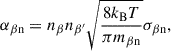 Mathematical equation: $$ \begin{aligned} \alpha _{\beta \mathrm n} = n_{\beta }n_{\beta ^{\prime }}\sqrt{\frac{8k_{\rm B}T}{\pi m_{\beta \mathrm n}}} \sigma _{\beta \mathrm n}, \end{aligned} $$