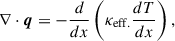 Mathematical equation: $$ \begin{aligned} \nabla \cdot \boldsymbol{q} = - \frac{d }{d x} \left( \kappa _{\rm {eff}.} \frac{d T}{d x} \right), \end{aligned} $$