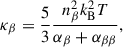 Mathematical equation: $$ \begin{aligned} \kappa _{\beta } = \frac{5}{3}\frac{n_{\beta }^{2}k_{\rm B}^{2}T}{\alpha _{\beta }+\alpha _{\beta \beta }}, \end{aligned} $$
