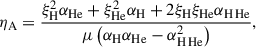 Mathematical equation: $$ \begin{aligned} \eta _{\rm A } = \frac{\xi _{\rm H}^2 {\alpha _{\mathrm{He}}} + \xi ^2_{\mathrm{He}}\alpha _{\rm H} + 2\xi _{\rm H}\xi _{\mathrm{He}} \alpha _{\mathrm{H\, He}}}{\mu \left( \alpha _{\rm H} \alpha _{\mathrm{He}} - \alpha ^2_{\mathrm{H\, He}} \right)}, \end{aligned} $$