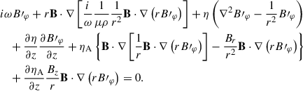 Mathematical equation: $$ \begin{aligned}&i\omega B\prime _\varphi + r \mathbf{B} \cdot \nabla \left[ \frac{i}{\omega } \frac{1}{\mu \rho } \frac{1}{r^2} \mathbf{B} \cdot \nabla \left( r B\prime _\varphi \right) \right] + \eta \left( \nabla ^2 B\prime _\varphi - \frac{1}{r^2} B\prime _\varphi \right) \nonumber \\&\quad + \frac{\partial \eta }{\partial z} \frac{\partial B\prime _\varphi }{\partial z} + \eta _{\rm A } \left\{ \mathbf{B} \cdot \nabla \left[ \frac{1}{r} \mathbf{B} \cdot \nabla \left( r B\prime _\varphi \right) \right] - \frac{B_r}{r^2}\mathbf{B} \cdot \nabla \left( r B\prime _\varphi \right) \right\} \nonumber \\&\quad + \frac{\partial \eta _{\rm A } }{\partial z} \frac{B_z}{r}\mathbf{B} \cdot \nabla \left( r B\prime _\varphi \right) =0. \end{aligned} $$