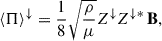 Mathematical equation: $$ \begin{aligned} \langle \mathbf{\Pi } \rangle ^\downarrow&= \frac{1}{8}\sqrt{\frac{\rho }{\mu }}Z^\downarrow Z^{\downarrow *}\, \mathbf{B}, \end{aligned} $$