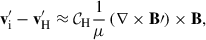 Mathematical equation: $$ \begin{aligned} {\mathbf{v}^\prime _{\rm i}} - {\mathbf{v}^\prime _{\rm H}}&\approx \mathcal{C} _{\rm H} \frac{1}{\mu } \left( \nabla \times \mathbf{B\prime } \right)\times \mathbf{B}, \end{aligned} $$