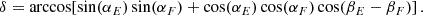 Mathematical equation: $$ \begin{aligned} \delta = \arccos \!\left[\sin (\alpha _{E})\sin (\alpha _{F}) + \cos (\alpha _{E})\cos (\alpha _{F})\cos (\beta _{E}-\beta _{F})\right]. \end{aligned} $$