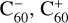 Mathematical equation: $\[\mathrm{C}_{60}^{-}, \mathrm{C}_{60}^{+}\]$