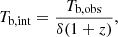 Mathematical equation: $$ \begin{aligned} T_{\mathrm{b,int} } = \frac{T_{\mathrm{b,obs} }}{\delta (1+z)}, \end{aligned} $$