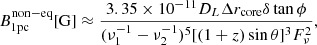 Mathematical equation: $$ \begin{aligned} B^\mathrm{{non-eq}}_{\rm {1pc}} [\mathrm{{G}}] \approx \frac{3.35\times 10^{-11} D_L \Delta r_{\rm {core}} \delta \tan {\phi }}{(\nu _1^{-1} - \nu _2^{-1})^5 [(1+z) \sin {\theta }]^3 F_{\nu }^2}, \end{aligned} $$