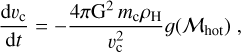 Mathematical equation: ${{{\rm{d}}{v_{\rm{c}}}} \over {{\rm{d}}t}} = - {{4\pi {{\rm{G}}^2}{m_{\rm{c}}}{\rho _{\rm{H}}}} \over {v_{\rm{c}}^2}}g({{\cal M}_{{\rm{hot}}}}),$