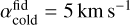 Mathematical equation: $\alpha _{{\rm{cold}}}^{{\rm{fid}}} = 5{\rm{km }}{{\rm{s}}^{ - 1}}$