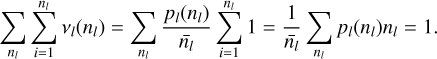 Mathematical equation: $\mathop \sum \limits_{{n_l}} \mathop \sum \limits_{i = 1}^{{n_l}} {v_l}({n_l}) = \mathop \sum \limits_{{n_l}} {{{p_l}({n_l})} \over {{{\bar n}_l}}}\mathop \sum \limits_{i = 1}^{{n_l}} 1 = {1 \over {{{\bar n}_l}}}\mathop \sum \limits_{{n_l}} {p_l}({n_l}){n_l} = 1.$