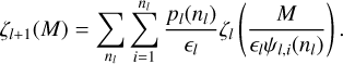 Mathematical equation: ${\zeta _{l + 1}}(M) = \mathop \sum \limits_{{n_l}} \mathop \sum \limits_{i = 1}^{{n_l}} {{{p_l}({n_l})} \over {{\varepsilon _l}}}{\zeta _l}\left( {{M \over {{\varepsilon _l}{\psi _{l,i}}({n_l})}}} \right).$