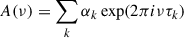 Mathematical equation: $$ \begin{aligned} A(\nu ) = \sum _k \alpha _k \exp (2\pi i \nu \tau _k) \end{aligned} $$