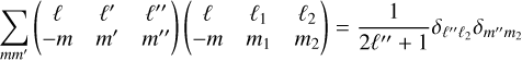 Mathematical equation: $\[\sum_{m m^{\prime}}\left(\begin{array}{ccc}\ell & \ell^{\prime} & \ell^{\prime \prime} \\-m & m^{\prime} & m^{\prime \prime}\end{array}\right)\left(\begin{array}{ccc}\ell & \ell_1 & \ell_2 \\-m & m_1 & m_2\end{array}\right)=\frac{1}{2 \ell^{\prime \prime}+1} \delta_{\ell^{\prime \prime} \ell_2} \delta_{m^{\prime \prime} m_2}\]$