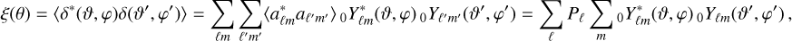 Mathematical equation: $\[\xi(\theta)=\langle\delta^*(\vartheta, \varphi) \delta(\vartheta^{\prime}, \varphi^{\prime})\rangle=\sum_{\ell m} \sum_{\ell^{\prime} m^{\prime}}\langle a_{\ell m}^* a_{\ell^{\prime} m^{\prime}}\rangle_0 Y_{\ell m}^*(\vartheta, \varphi)_0 Y_{\ell^{\prime} m^{\prime}}(\vartheta^{\prime}, \varphi^{\prime})=\sum_{\ell} P_{\ell} \sum_m{ }_0 Y_{\ell m}^*(\vartheta, \varphi)_0 Y_{\ell m}(\vartheta^{\prime}, \varphi^{\prime}),\]$