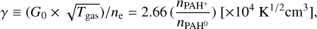 Mathematical equation: $\gamma \equiv\left(G_{0} \times \sqrt{T_{\mathrm{gas}}}\right)/n_{\mathrm{e}}=2.66\left(\frac{n_{\mathrm{PAH}^{+}}}{n_{\mathrm{PAH}^{0}}}\right)\left[\times 10^{4} \mathrm{~K}^{1/2} \mathrm{~cm}^{3}\right],$