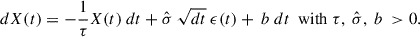 Mathematical equation: $$ \begin{aligned} dX(t) = -\frac{1}{\tau } X(t) \ dt + \hat{\sigma } \ \sqrt{dt} \ \epsilon (t) + \ b \ dt \ \ \mathrm {with} \ \tau , \ \hat{\sigma }, \ b \ >0. \end{aligned} $$