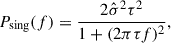 Mathematical equation: $$ \begin{aligned} P_{\rm {sing}}(f) = \frac{2 \hat{\sigma }^2 \tau ^2}{1+(2 \pi \tau f)^2}, \end{aligned} $$