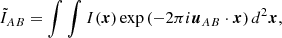 Mathematical equation: $$ \begin{aligned} \tilde{I}_{AB}=\int \int I(\boldsymbol{x})\exp \left(-2\pi i {\boldsymbol{u}}_{AB}\cdot \boldsymbol{x}\right)d^2\boldsymbol{x}, \end{aligned} $$