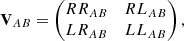 Mathematical equation: $$ \begin{aligned} \mathbf V _{AB}= \begin{pmatrix} RR_{AB}&RL_{AB}\\ LR_{AB}&LL_{AB} \end{pmatrix}, \end{aligned} $$
