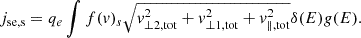 Mathematical equation: $$ \begin{aligned} j_{\rm se,s} = q_e \int f(v)_s \sqrt{v_{\rm \perp 2,tot}^2 + v_{\rm \perp 1,tot}^2 + v_{\rm \parallel ,tot}^2} \delta (E) g(E). \end{aligned} $$