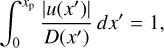 Mathematical equation: $\int_0^{{x_{\rm{P}}}} {{{\left| {u(x')} \right|} \over {D(x')}}dx' = 1} $