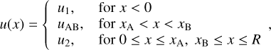 Mathematical equation: $u(x) = \left\{ {\matrix{ {{u_1},} \hfill & {{\rm{for}}x < 0} \hfill \cr {{u_{{\rm{AB}}}},} \hfill & {{\rm{for}}{x_{\rm{A}}} < x < {x_{\rm{B}}}} \hfill \cr {{u_2},} \hfill & {{\rm{for}}0 \le x \le {x_{\rm{A}}},\;{x_{\rm{B}}} \le x \le R} \hfill \cr } } \right.,$
