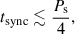 Mathematical equation: $$ \begin{aligned} t_{\rm {sync}} \lesssim \frac{P_{\rm s}}{4}, \end{aligned} $$
