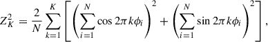 Mathematical equation: $$ \begin{aligned} Z_K^2 = \frac{2}{N}\sum _{k = 1}^{K}\left[\left(\sum _{i = 1}^{N}\cos 2\pi k\phi _i\right)^2+\left(\sum _{i = 1}^{N}\sin 2\pi k\phi _i\right)^2\right], \end{aligned} $$