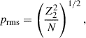 Mathematical equation: $$ \begin{aligned} p_\mathrm{rms} = \left(\frac{Z_2^2}{N}\right)^{1/2}, \end{aligned} $$
