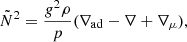 Mathematical equation: $$ \begin{aligned} \tilde{N}^2 = \frac{g^2 \rho }{p}(\nabla _\mathrm{ad} -\nabla +\nabla _\mu ), \end{aligned} $$