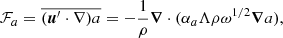 Mathematical equation: $$ \begin{aligned} \mathcal{F} _a = \overline{(\boldsymbol{u}^{\prime } \cdot \nabla )a} = - \frac{1}{\rho } \boldsymbol{\nabla } \cdot (\alpha _a \Lambda \rho \omega ^{1/2} \boldsymbol{\nabla } a), \end{aligned} $$